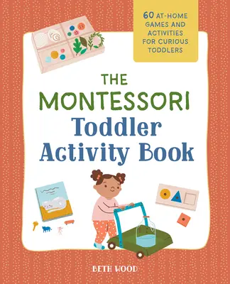 El libro de actividades Montessori para niños pequeños: 60 juegos y actividades en casa para niños pequeños curiosos - The Montessori Toddler Activity Book: 60 At-Home Games and Activities for Curious Toddlers