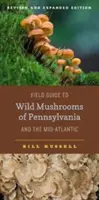 Field Guide to Wild Mushrooms of Pennsylvania and the Mid-Atlantic: Edición revisada y ampliada - Field Guide to Wild Mushrooms of Pennsylvania and the Mid-Atlantic: Revised and Expanded Edition