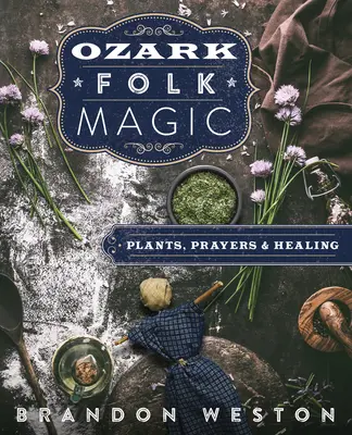 Magia popular de Ozark: Plantas, plegarias y curación - Ozark Folk Magic: Plants, Prayers & Healing