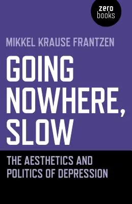 Going Nowhere, Slow: Estética y política de la depresión - Going Nowhere, Slow: The Aesthetics and Politics of Depression