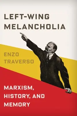 Melancolía de izquierdas: Marxismo, historia y memoria - Left-Wing Melancholia: Marxism, History, and Memory