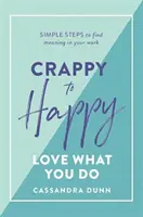 De miserable a feliz: Ama lo que haces: Pasos sencillos para encontrar sentido a tu trabajo - Crappy to Happy: Love What You Do: Simple Steps to Find Meaning in Your Work