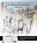 Cómo verlo, cómo dibujarlo: The Perspective Workbook - Ejercicios únicos con más de 100 puntos de fuga para resolver - How to See It, How to Draw It: The Perspective Workbook - Unique Exercises with More Than 100 Vanishing Points to Figure out