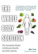 La Solución para Todo el Cuerpo - La Guía Completa para la Salud Definitiva y el Antienvejecimiento - Whole Body Solution - The Complete Guide to Ultimate Health and Anti-ageing