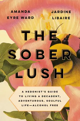 La sobria exuberancia: Guía de un hedonista para vivir una vida decadente, aventurera y llena de alma... sin alcohol - The Sober Lush: A Hedonist's Guide to Living a Decadent, Adventurous, Soulful Life--Alcohol Free