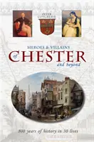 Héroes y villanos de Chester y más allá: 800 años de historia en 30 vidas - Heroes and Villains of Chester and beyond - 800 years of history in 30 lives