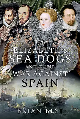 Los lobos de mar de Isabel y su guerra contra España - Elizabeth's Sea Dogs and Their War Against Spain