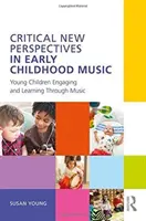 Nuevas perspectivas críticas sobre la música en la primera infancia: los niños pequeños se implican y aprenden a través de la música - Critical New Perspectives in Early Childhood Music: Young Children Engaging and Learning Through Music