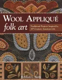 Arte popular con apliques de lana: Proyectos tradicionales inspirados en la vida americana del siglo XIX - Wool Applique Folk Art: Traditional Projects Inspired by 19th-Century American Life