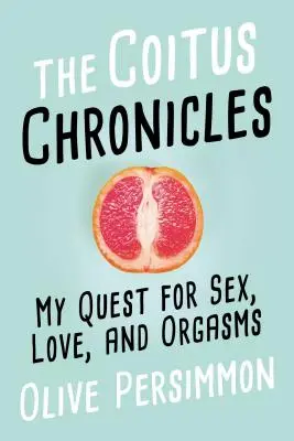 Crónicas del coito: Mi búsqueda del sexo, el amor y los orgasmos - The Coitus Chronicles: My Quest for Sex, Love, and Orgasms