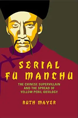 Fu Manchú en serie: el supervillano chino y la difusión de la ideología del peligro amarillo - Serial Fu Manchu: The Chinese Supervillain and the Spread of Yellow Peril Ideology