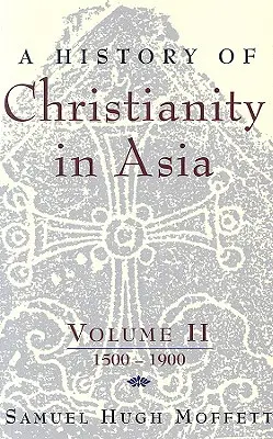 Historia del cristianismo en Asia: Volumen II: 1500-1900 - A History of Christianity in Asia: Volume II: 1500-1900