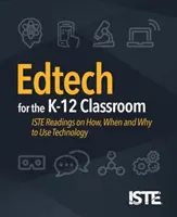 Edtech para el aula K-12: Lecturas sobre cómo, cuándo y por qué utilizar la tecnología - Edtech for the K-12 Classroom: Iste Readings on How, When and Why to Use Technology