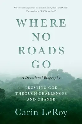 Donde no hay caminos: Confiar en Dios a través de los desafíos y el cambio (Una biografía devocional) - Where No Roads Go: Trusting God through Challenges and Change (A Devotional Biography)