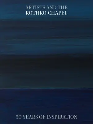 Los artistas y la Capilla Rothko: 50 años de inspiración - Artists and the Rothko Chapel: 50 Years of Inspiration