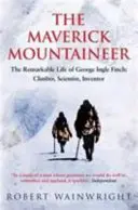 Maverick Mountaineer - La extraordinaria vida de George Ingle Finch: Escalador, científico, inventor (Wainwright Robert (Autor)) - Maverick Mountaineer - The Remarkable Life of George Ingle Finch: Climber, Scientist, Inventor (Wainwright Robert (Author))