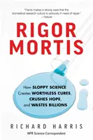 Rigor Mortis: Cómo la ciencia chapucera crea curas inútiles, aplasta la esperanza y despilfarra miles de millones - Rigor Mortis: How Sloppy Science Creates Worthless Cures, Crushes Hope, and Wastes Billions