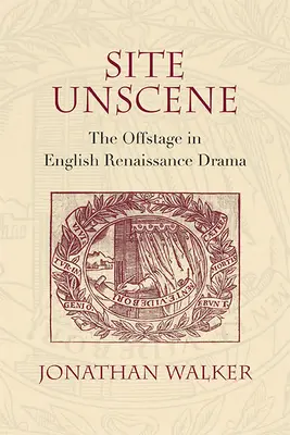 Site Unscene: Los bastidores del teatro renacentista inglés - Site Unscene: The Offstage in English Renaissance Drama