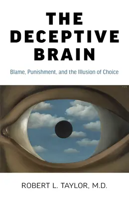 El cerebro engañoso: La culpa, el castigo y la ilusión de poder elegir - The Deceptive Brain: Blame, Punishment, and the Illusion of Choice