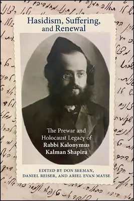 Hasidismo, sufrimiento y renovación: El legado del rabino Kalonymus Kalman Shapira antes de la guerra y del Holocausto - Hasidism, Suffering, and Renewal: The Prewar and Holocaust Legacy of Rabbi Kalonymus Kalman Shapira