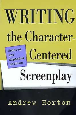 Cómo escribir un guión centrado en el personaje, edición actualizada y ampliada - Writing the Character-Centered Screenplay, Updated and Expanded Edition