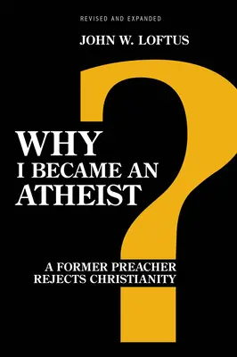 Por qué me hice ateo: Un antiguo predicador rechaza el cristianismo (revisado y ampliado) - Why I Became an Atheist: A Former Preacher Rejects Christianity (Revised & Expanded)