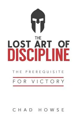 El arte perdido de la disciplina: El requisito previo para la victoria - The Lost Art of Discipline: The Prerequisite for Victory