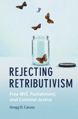 Rechazando el Retributivismo: Libre albedrío, castigo y justicia penal - Rejecting Retributivism: Free Will, Punishment, and Criminal Justice