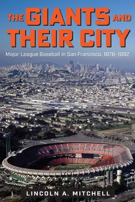 Los Gigantes y su ciudad: Las Grandes Ligas de Béisbol en San Francisco, 1976-1992 - The Giants and Their City: Major League Baseball in San Francisco, 1976-1992