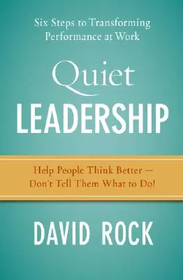 Liderazgo silencioso: Seis pasos para transformar el rendimiento en el trabajo - Quiet Leadership: Six Steps to Transforming Performance at Work