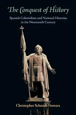 La conquista de la Historia: Colonialismo español e historias nacionales en el siglo XIX - The Conquest of History: Spanish Colonialism and National Histories in the Nineteenth Century