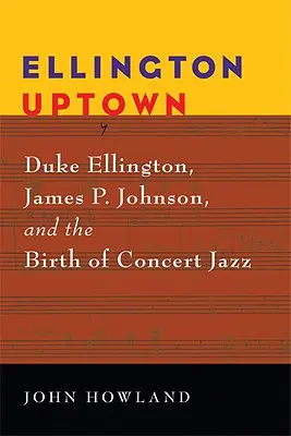 Ellington Uptown: Duke Ellington, James P. Johnson y el nacimiento del jazz de concierto - Ellington Uptown: Duke Ellington, James P. Johnson, & the Birth of Concert Jazz