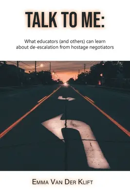 Háblame: Lo que los educadores (y otros) pueden aprender de los negociadores de rehenes sobre la reducción de la tensión. - Talk to Me: What educators (and others) can learn about de-escalation from hostage negotiators