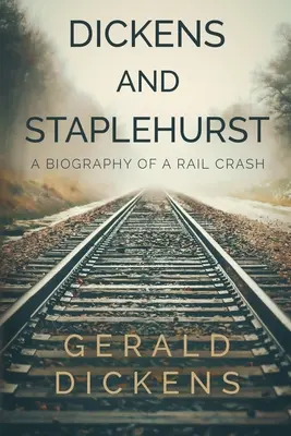 Dickens y Staplehurst: Biografía de un accidente ferroviario - Dickens and Staplehurst: A Biography of a Rail Crash