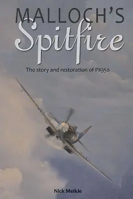 El Spitfire de Malloch: La historia y restauración del Pk350 - Malloch's Spitfire: The Story and Restoration of Pk350