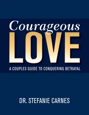 Amor valiente: Guía de parejas para superar la traición - Courageous Love: A Couples Guide to Conquering Betrayal