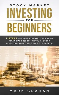 Invertir en Bolsa para Principiantes: 7 Pasos Para Aprender Cómo Puedes Crear Libertad Financiera A Través De La Inversión En Bolsa, ¡Con Estas Pepitas De Oro! - Stock Market Investing for Beginners: 7 Steps to Learn How You Can Create Financial Freedom Through Stock Investing, With These Golden Nuggets!