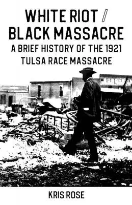 Disturbios blancos / Masacre negra: Breve historia de la masacre racial de Tulsa de 1921 - White Riot / Black Massacre: A Brief History of the 1921 Tulsa Race Massacre