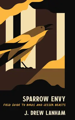 Envidia de gorrión: Guía de campo de aves y bestias menores - Sparrow Envy: Field Guide to Birds and Lesser Beasts