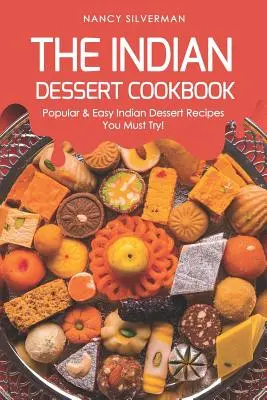 The Indian Dessert Cookbook: Recetas de postres indios populares y fáciles que debe probar. - The Indian Dessert Cookbook: Popular & Easy Indian Dessert Recipes You Must Try!