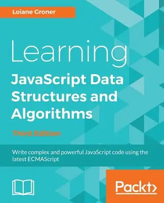 Aprendizaje de estructuras de datos y algoritmos de JavaScript - Tercera edición: Escriba código JavaScript complejo y potente utilizando el último ECMAScript - Learning JavaScript Data Structures and Algorithms - Third Edition: Write complex and powerful JavaScript code using the latest ECMAScript