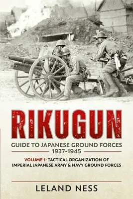 Rikugun: Guía de las Fuerzas Terrestres Japonesas 1937-1945: Volumen 1: Organización Táctica de las Fuerzas Terrestres del Ejército y la Armada Imperial Japoneses - Rikugun: Guide to Japanese Ground Forces 1937-1945: Volume 1: Tactical Organization of Imperial Japanese Army & Navy Ground Forces