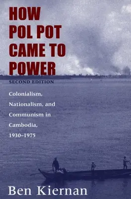 Cómo llegó Pol Pot al poder: Colonialismo, nacionalismo y comunismo en Camboya, 1930-1975 - How Pol Pot Came to Power: Colonialism, Nationalism, and Communism in Cambodia, 1930-1975