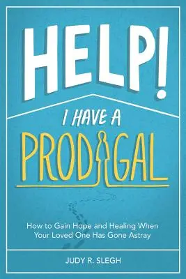 Ayuda Tengo un hijo pródigo: cómo recobrar la esperanza y la sanación cuando un ser querido se ha extraviado - Help! I Have a Prodigal: How to Gain Hope and Healing When Your Loved One has Gone Astray
