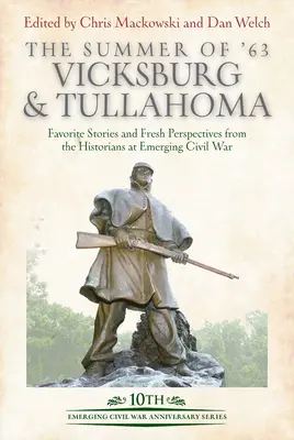 El verano del 63: Vicksburg y Tullahoma: Historias favoritas y nuevas perspectivas de los historiadores de Emerging Civil War - The Summer of '63: Vicksburg and Tullahoma: Favorite Stories and Fresh Perspectives from the Historians at Emerging Civil War