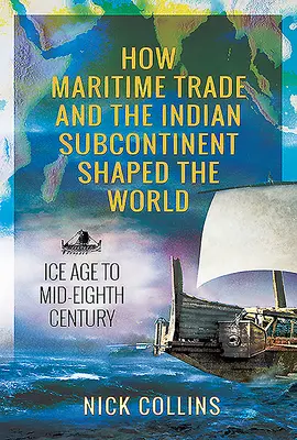 Cómo el comercio marítimo y el subcontinente indio dieron forma al mundo: De la Edad de Hielo a mediados del siglo VIII - How Maritime Trade and the Indian Subcontinent Shaped the World: Ice Age to Mid-Eighth Century