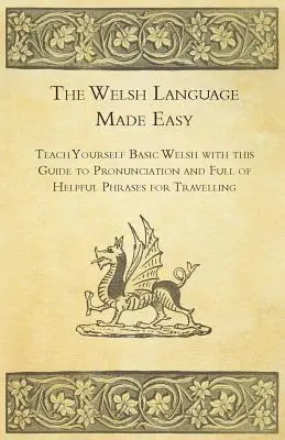 The Welsh Language Made Easy - Aprenda galés básico con esta guía de pronunciación y llena de frases útiles para viajar - The Welsh Language Made Easy - Teach Yourself Basic Welsh with this Guide to Pronunciation and Full of Helpful Phrases for Travelling