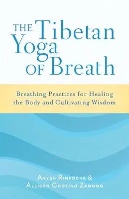 El Yoga Tibetano de la Respiración: Prácticas respiratorias para sanar el cuerpo y cultivar la sabiduría - The Tibetan Yoga of Breath: Breathing Practices for Healing the Body and Cultivating Wisdom