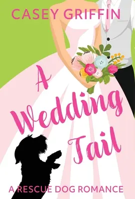 La cola de una boda: Romance de un perro de rescate - A Wedding Tail: A Rescue Dog Romance