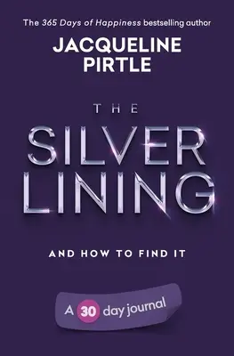 El lado bueno de las cosas - Y cómo encontrarlo: Un diario de 30 días - The Silver Lining - And How To Find It: A 30 day journal